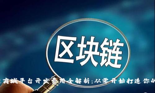 2023年区块链商城平台开发费用全解析：从零开始打造你的数字商业帝国