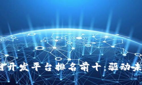 2023年区块链开发平台排名前十：驱动未来的技术前沿