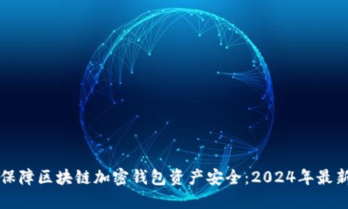 如何保障区块链加密钱包资产安全：2024年最新指南