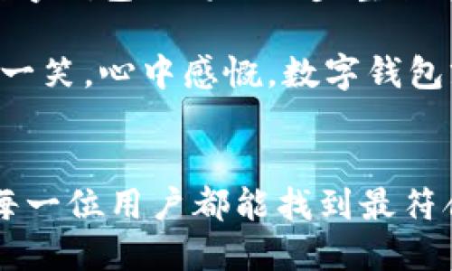   2023年最新数字钱包研发动态，如何选择适合你的数字钱包？ / 

 guanjianci 数字钱包, 数字货币, 电子支付, 财务管理 /guanjianci 

引言
随着科技的迅猛发展，数字钱包逐渐成为人们日常生活中不可或缺的一部分。无论是在线购物、支付账单，还是个人财务管理，数字钱包凭借其便捷性和高效性，正逐渐取代传统的纸币和硬币。在2023年，随着区块链技术和数字货币的普及，数字钱包的研发也进入了一个全新的阶段。本文将深入探讨数字钱包的研发动态、市场趋势，并帮助你选择最适合自己的数字钱包。

第一部分：数字钱包的兴起
新冠疫情的影响使得人们对无接触支付的需求暴增，数字钱包应运而生。想象一下，每次购物时，你只需要拿出手机，轻轻一扫，支付便完成了。这样简便的支付方式让人们从繁琐的现金交易中解放出来，深受欢迎。

数字钱包不仅仅是一个支付工具，它还融入了各类增值服务。比如，在某些数字钱包中，用户可以进行投资、理财，甚至获得消费返利。这使得数字钱包不仅能够提升用户的购物体验，还能帮助他们更好地管理自己的财务。

第二部分：技术推动数字钱包的发展
从技术层面来看，数字钱包的研发得益于多项技术的突破。首先是区块链技术的应用。由于区块链具有去中心化、透明性和安全性，很多数字钱包的背后都在发展区块链技术，使得交易更加安全可靠。

其次是生物识别技术的发展。现代数字钱包普遍采用指纹识别、面部识别等生物特征验证方式，为用户提供更高的安全性。在一家位于硅谷的初创公司，研发团队正在探索如何将用户的心率、体温等生理指标融入数字钱包，以实现更智能化的安全验证。

第三部分：市场趋势与竞争格局
数字钱包市场的竞争日益激烈，传统银行、科技巨头和新兴创业公司相继进入这一领域。比如，某知名科技公司推出的数字钱包，不仅支持多币种支付，还集成了社交功能，让用户可以方便地与朋友分享支付链接。这种社交化的支付方式，迎合了年轻一代用户的需求。

另一方面，市场对隐私保护的关注也在不断增加。在2023年，用户对数字钱包的隐私保护能力提出了更高的要求。很多研发团队开始注重数据加密技术的应用，以确保用户的交易信息始终处于安全状态。

第四部分：如何选择适合你的数字钱包
面对市场上众多的数字钱包，如何选择最适合自己的呢？首先，要考虑你的使用场景。如果你经常在国外旅行，支持多币种支付功能的数字钱包无疑是一个不错的选择。而如果你主要用于日常消费，那么选择一款界面友好、操作简单的数字钱包，将大大提升你的使用体验。

其次，要关注钱包的安全性。选择那些拥有强大安全机制的数字钱包是非常重要的，比如双重认证、数据加密等。此外，还要考虑钱包的客户服务是否靠谱，遇到问题时能否及时获得支持。

第五部分：数字钱包的未来展望
未来，数字钱包的发展将更加智能化和个性化。一方面，利用人工智能技术，数字钱包将能够分析用户的消费习惯，提供更合理的理财建议。另一方面，随着跨境电商的兴起，数字钱包也将进一步整合国际支付服务，让全球购物变得更加便捷。

在一个阳光明媚的午后，小张坐在咖啡馆，手中握着一杯香浓的拿铁，目光透过窗户，聚焦在手中的数字钱包上。她刚刚完成了一笔在线购物，支付过程迅速而安全。小张微微一笑，心中感慨，数字钱包就像是生活中的一个得力助手，让她与繁忙的城市生活保持着优雅的节奏。

结语
数字钱包的研发与使用正在不断演变，适应着时代的发展与用户的需求。在未来的日子里，我们期待能看到更多创新的数字钱包，为我们的生活带来便利与安全。同时，希望每一位用户都能找到最符合自己需求的数字钱包，让无现金的生活变得如水般流畅。