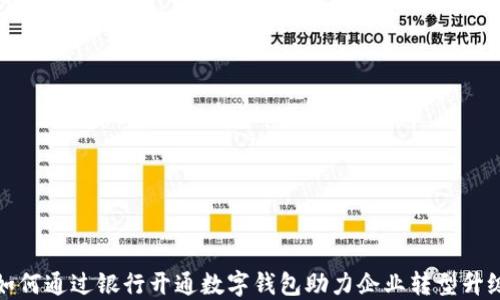 
如何通过银行开通数字钱包助力企业转型升级