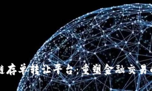 区块链存单转让平台：重塑金融交易的未来