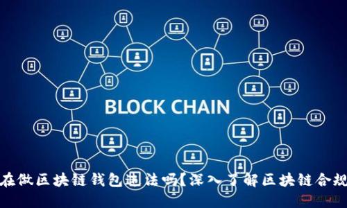 现在做区块链钱包违法吗？深入了解区块链合规性