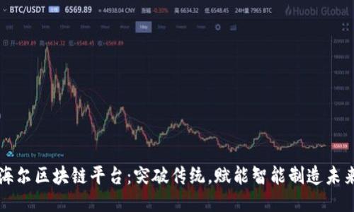 海尔区块链平台：突破传统，赋能智能制造未来