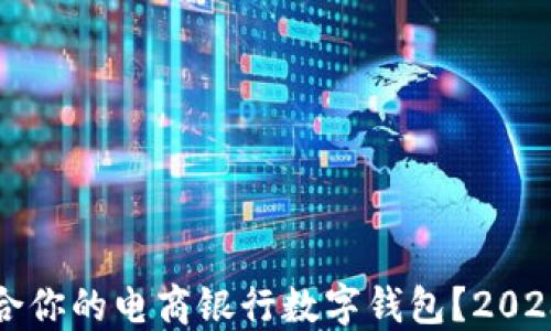 
如何选择适合你的电商银行数字钱包？2023年热门推荐