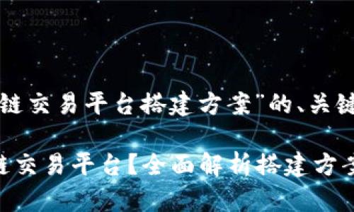 下面是一个关于“区块链交易平台搭建方案”的、关键词和内容大纲的建议。

如何搭建高效的区块链交易平台？全面解析搭建方案及未来趋势