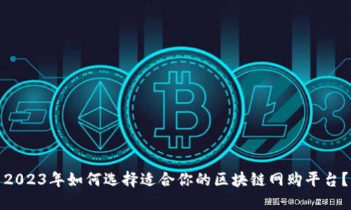 2023年如何选择适合你的区块链网购平台？