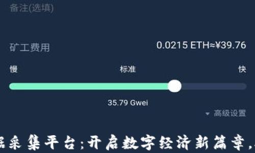 
区块链大数据采集平台：开启数字经济新篇章，助力精准决策