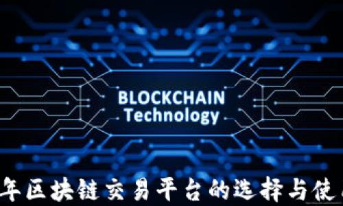
2023年区块链交易平台的选择与使用指南