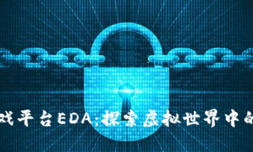 区块链游戏平台EDA：探索虚拟世界中的无限可能