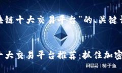 下面是围绕“区块链十大交易平台”的、关键词