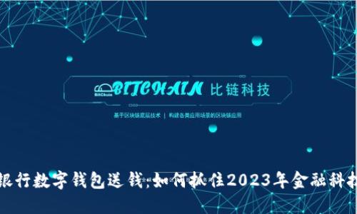 那些银行数字钱包送钱：如何抓住2023年金融科技热潮