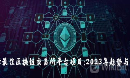 如何选择最佳区块链交易所平台项目：2023年趋势与实用指南