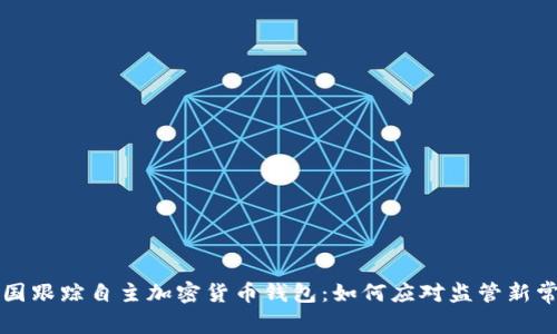 美国跟踪自主加密货币钱包：如何应对监管新常态