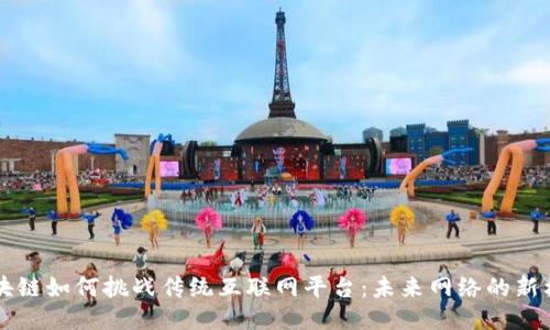 区块链如何挑战传统互联网平台：未来网络的新格局