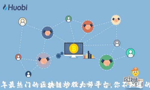 
    2023年最热门的区块链炒股大师平台，你不知道的财富秘籍！