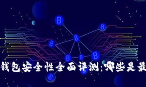 2023年加密钱包安全性全面评测：哪些是最可靠的选择？