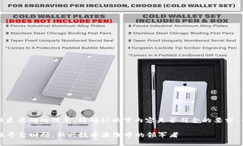 提示：为了提供更准确的信息，请确认以下内容是否符合的要求，并适合用户的。

2018年区块链平台回顾：新兴技术浪潮中的领军者