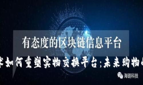 区块链技术如何重塑实物交换平台：未来购物的全新场景