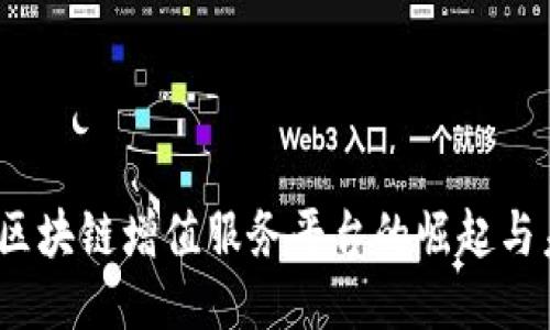 2023年区块链增值服务平台的崛起与未来趋势