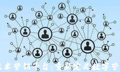 
区块链技术营销平台：重新定义数字营销的未来