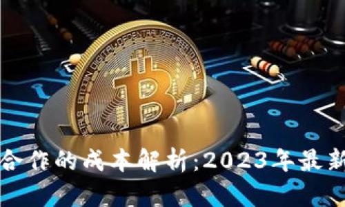 区块链钱包开发合作的成本解析：2023年最新行情与实际案例
