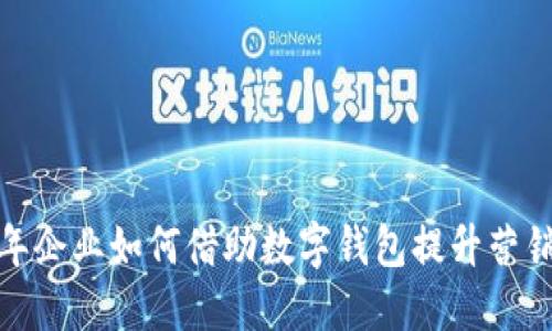 2023年企业如何借助数字钱包提升营销效果？