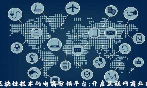 
基于区块链技术的电商分销平台：开启互联网商业新模式