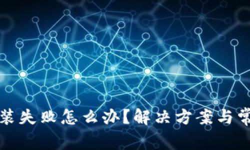 加密钱包安装失败怎么办？解决方案与常见问题分析