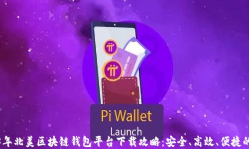 
2023年北美区块链钱包平台下载攻略：安全、高效、便捷的选择