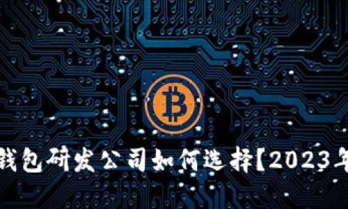 数字货币钱包研发公司如何选择？2023年最佳推荐