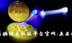 探索云南区块链手机版平台官网：未来