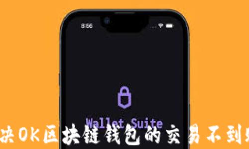 
如何解决OK区块链钱包的交易不到账问题？