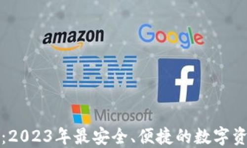 
TP数字钱包：2023年最安全、便捷的数字资产管理工具