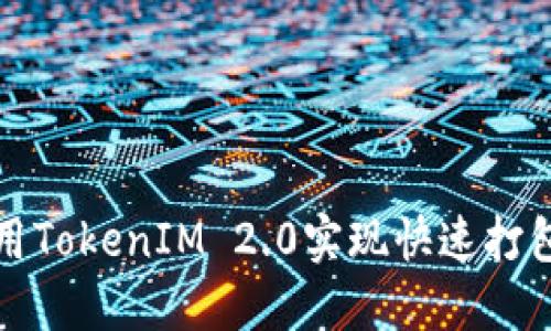 如何使用TokenIM 2.0实现快速打包与部署