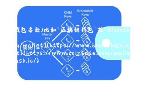 区块链钱包的官方网站因不同的应用而异。您可以通过搜索具体的钱包名称（比如“区块链钱包”或“Blockchain.com Wallet”）来找到它们的官方网站。常见的区块链钱包包括：

1. **Blockchain.com Wallet** - [https://www.blockchain.com/wallet](https://www.blockchain.com/wallet)
2. **Coinbase Wallet** - [https://www.coinbase.com/wallet](https://www.coinbase.com/wallet)
3. **MetaMask** - [https://metamask.io/](https://metamask.io/)

请确保您访问的是官方网站，以免受到钓鱼网站的攻击。