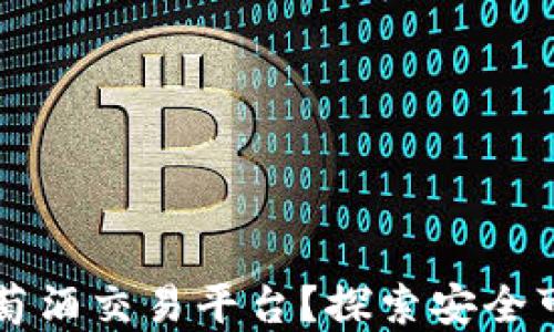 
区块链如何重塑葡萄酒交易平台？探索安全可靠的未来交易方式