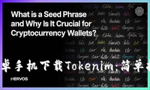 biato如何在安卓手机下载Tokenim：简单指南与使用技巧