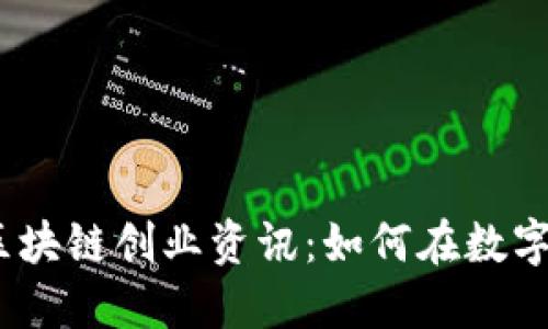 2023年最新区块链创业资讯：如何在数字时代抓住机遇