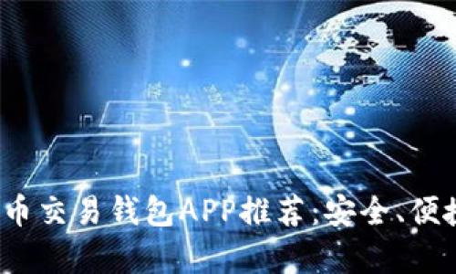 2023年数字货币交易钱包APP推荐：安全、便捷与功能全解析