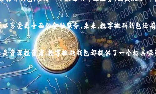 数字搬砖钱包是什么？
数字搬砖钱包是一种新兴的加密货币钱包，通常用于存储、管理和交易各种虚拟货币。与传统的钱包不同，数字搬砖钱包不仅支持加密货币的存储，还可以实现不同币种间的快速转换和交易。这个名字中的“搬砖”可能源自于在数字货币世界中频繁转移资产、抓住市场机会的行为。

数字搬砖钱包的工作原理
数字搬砖钱包的核心在于其能够连接多个交易平台或其他钱包，用户可以方便地调动自己的资产。通过智能合约和区块链技术，用户在这个钱包中可以一键实现币种换算、资产管理以及即时交易。这与传统金融系统相比，显得更加高效和灵活。

数字搬砖钱包的主要特点
1. **多币种支持**：大多数数字搬砖钱包可以支持多种加密货币，使得用户可以在一个平台上管理不同的资产。
2. **便捷的交易功能**：用户可以快速进行加密货币的买卖，也可以实现不同币种之间的无缝转换。
3. **安全性强**：许多数字搬砖钱包采用高端加密技术，确保用户的资产安全。
4. **用户友好界面**：界面设计简单易懂，适合不同层次的用户使用。

为何选择数字搬砖钱包？
随着加密货币市场的蓬勃发展，越来越多的人希望能够方便地管理自己的数字资产。选择数字搬砖钱包的理由如下：
1. **降低交易成本**：通过使用专业的数字搬砖钱包，用户可以避免高昂的交易费用。
2. **快速反应市场变化**：用户可以即时查看市场动态，掌握投资机会，无需频繁切换不同的平台。
3. **提升投资效率**：通过整合多种资产管理，用户能够实现更高效的投资策略。

数字搬砖钱包的安全性
尽管数字搬砖钱包拥有多重安全机制，但用户依然需要注意以下安全策略：
1. **使用强密码**：确保设置一个复杂的密码，避免使用简单的个人信息。
2. **双重验证**：尽可能启用双重验证功能，为账户增加一层安全保护。
3. **定期备份**：定期备份钱包信息，防止数据丢失。

用户体验：一个真实的小故事
小李是一个加密货币投资者，在他首次接触数字搬砖钱包之前，他一直使用传统的交易平台。每当他想要更换资产时，总是需要耗费大量的时间，并且面临各种繁琐的手续。而自从他开始使用数字搬砖钱包后，一切都变得简单多了。
某个阳光明媚的周六，小李坐在阳台的木桌前，阳光透过枝叶洒在他的笔记本电脑上，映出一片温暖的金色。他正准备进行一次币种交易，只需打开钱包，查看一下最近的市场走势，便发现了一个极具吸引力的投资机会。因为数字搬砖钱包提供了实时的数据更新，他很快就能做出决定，轻松完成了交易，转眼间他就获得了可观的收益。

未来展望：数字搬砖钱包的发展趋势
随着区块链技术的不断进步，数字搬砖钱包将会朝着更智能化、多样化的方向发展。越来越多的金融服务将会融入到这些钱包中，使得用户可以享受更全面的金融服务。未来，数字搬砖钱包还有可能与更多的传统金融机构进行合作，实现更多元化的资产管理和交易方式。

总结
数字搬砖钱包是未来数字货币投资的重要工具，其便捷的特性、安全性及高效的资产管理功能，使得越来越多的用户趋之若鹜。无论是新手还是资深投资者，数字搬砖钱包都提供了一个极具吸引力的平台，让我们拭目以待，其未来会给我们的金融生活带来怎样的变化。

数字搬砖钱包, 加密货币, 区块链, 资产管理/guanjianci
数字搬砖钱包：未来投资者的新选择