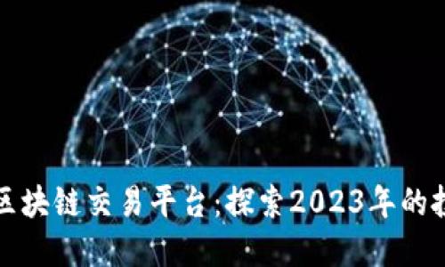 中银国际区块链交易平台：探索2023年的投资新机遇