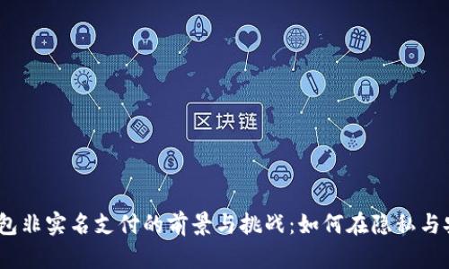 2023年数字钱包非实名支付的前景与挑战：如何在隐私与安全中找到平衡