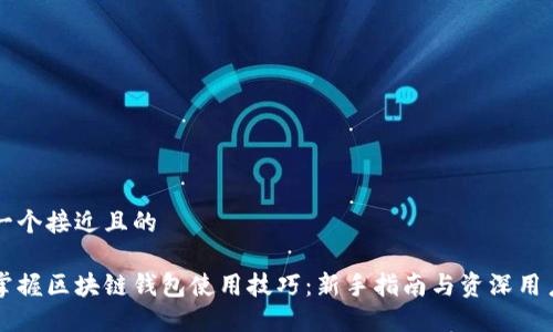 思考一个接近且的

快速掌握区块链钱包使用技巧：新手指南与资深用户分享