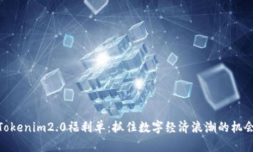Tokenim2.0福利单：抓住数字经济浪潮的机会