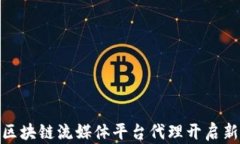 如何利用区块链流媒体平台代理开启新