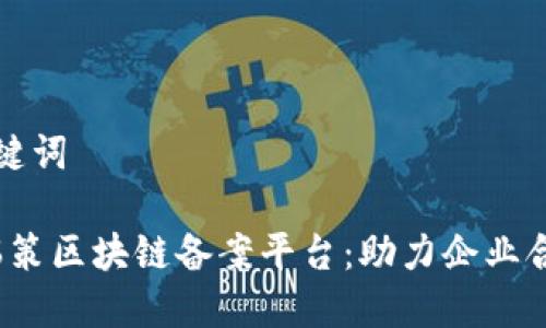 思考和关键词

2023年瑞策区块链备案平台：助力企业合规与创新