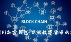 全面解析Pi加密钱包：新兴数字货币的