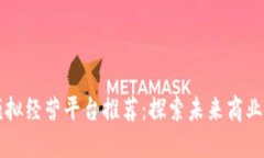 区块链模拟经营平台推荐：探索未来商