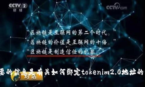 关于“绑定tokenim2.0地址”的请求，您能否进一步说明您需要的信息是有关如何绑定tokenim2.0地址的步骤，还是需要其他类型的支持？这样我可以更好地提供帮助。